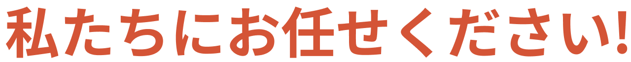 私たちにお任せください